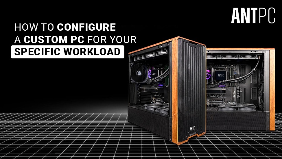 How to Configure a Custom PC for Your Specific Workload